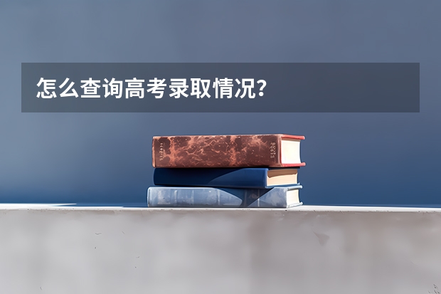 怎么查询高考录取情况？