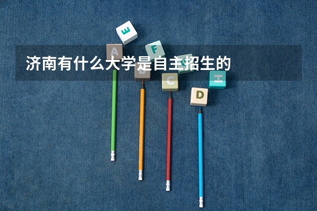 济南有什么大学是自主招生的