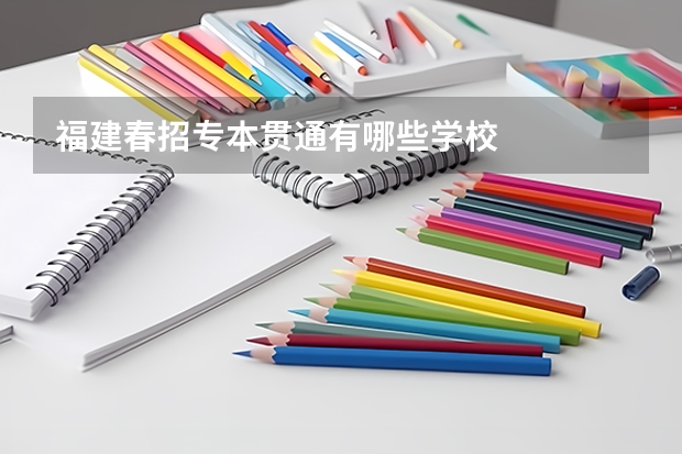 福建春招专本贯通有哪些学校
