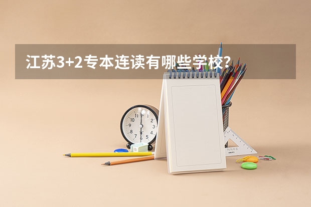 江苏3+2专本连读有哪些学校？