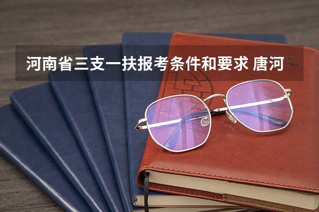 河南省三支一扶报考条件和要求 唐河县三支一扶报考条件