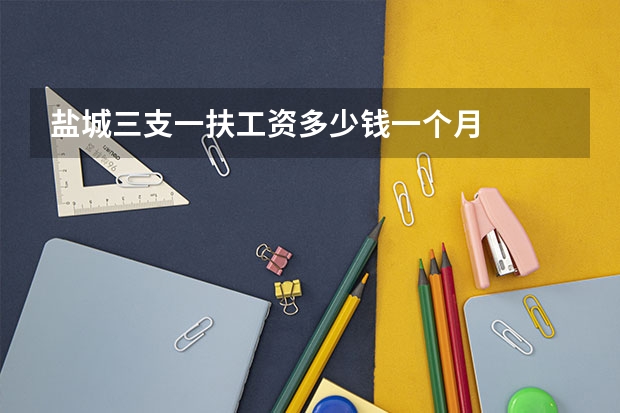 盐城三支一扶工资多少钱一个月