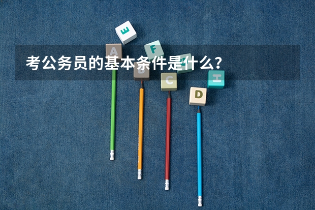 考公务员的基本条件是什么?