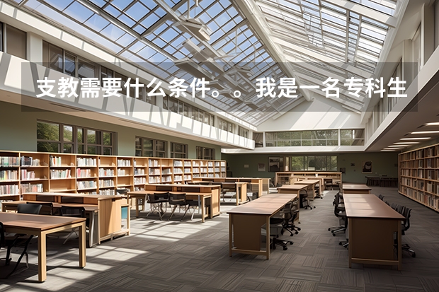 支教需要什么条件。。我是一名专科生。。