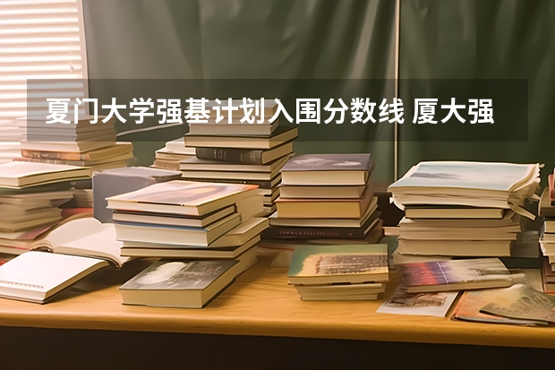 夏门大学强基计划入围分数线 厦大强基计划入围分数线