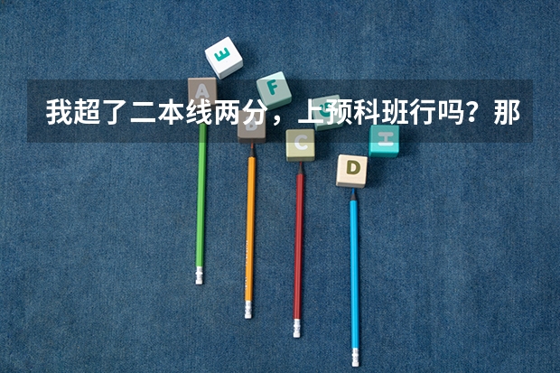 我超了二本线两分，上预科班行吗？那有什么条件吗？