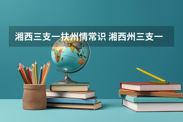 湘西三支一扶州情常识 湘西州三支一扶分数线