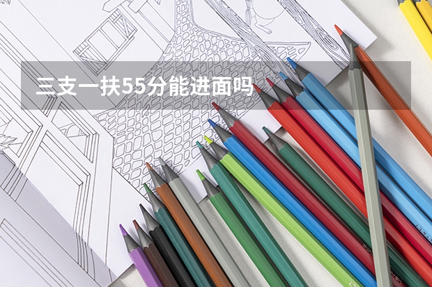 三支一扶55分能进面吗