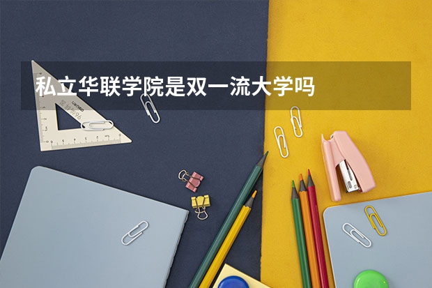 私立华联学院是双一流大学吗