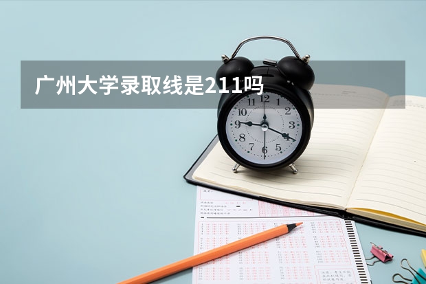 广州大学录取线是211吗