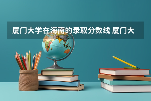厦门大学在海南的录取分数线 厦门大学在海南的录取分数线