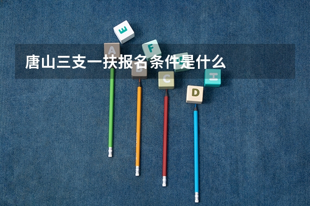 唐山三支一扶报名条件是什么
