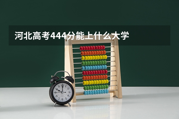 河北高考444分能上什么大学