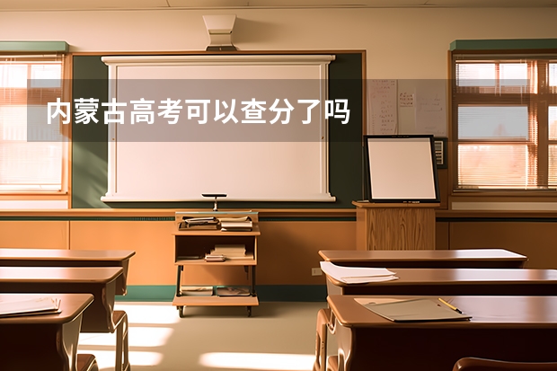 内蒙古高考可以查分了吗