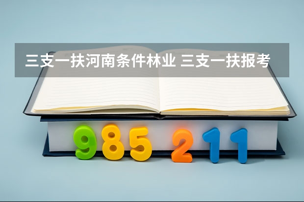 三支一扶河南条件林业 三支一扶报考条件河南