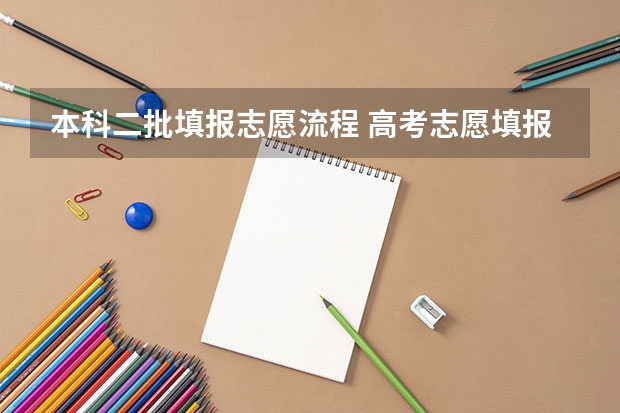 本科二批填报志愿流程 高考志愿填报的具体操作流程是怎样的