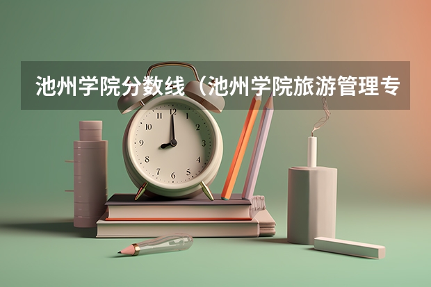 池州学院分数线（池州学院旅游管理专业对口分数线）