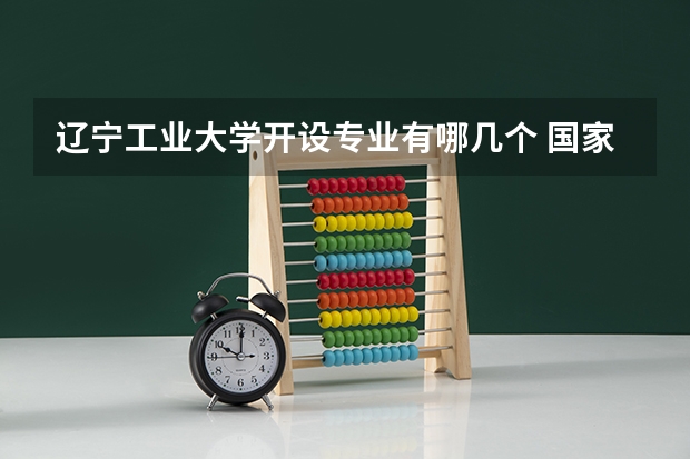 辽宁工业大学开设专业有哪几个 国家特色专业介绍