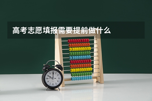 高考志愿填报需要提前做什么