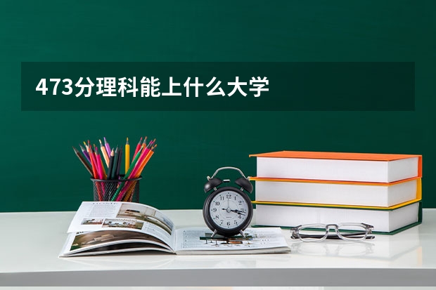473分理科能上什么大学