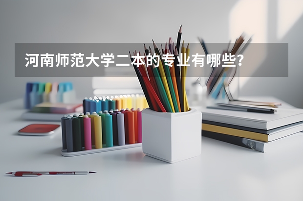 河南师范大学二本的专业有哪些？