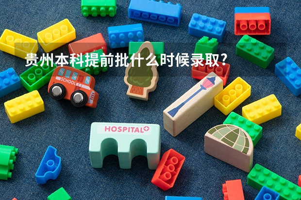 贵州本科提前批什么时候录取?