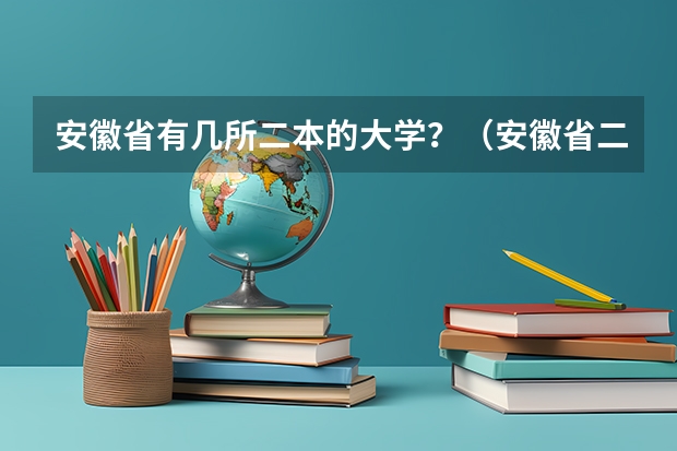 安徽省有几所二本的大学？（安徽省二本大学排名及分数线）