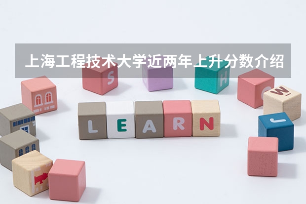 上海工程技术大学近两年上升分数介绍