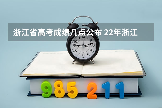 浙江省高考成绩几点公布 22年浙江高考成绩公布时间
