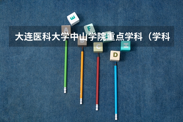 大连医科大学中山学院重点学科（学科评估）