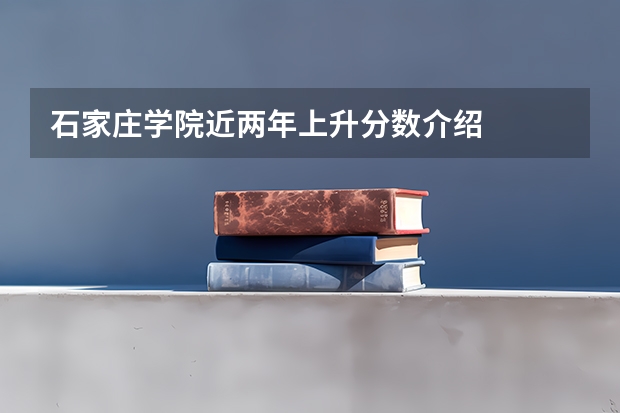 石家庄学院近两年上升分数介绍