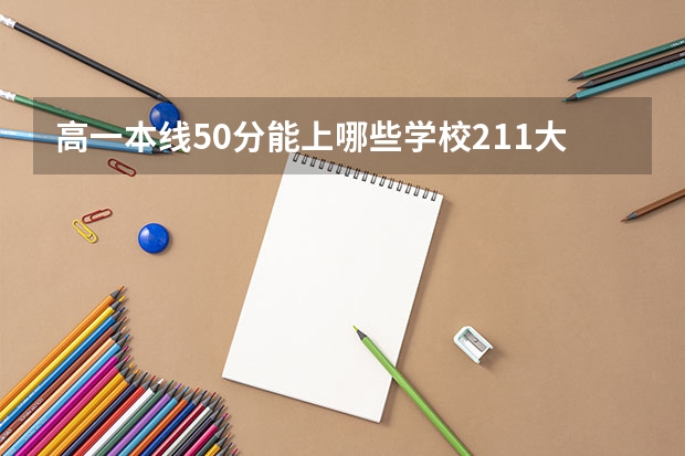 高一本线50分能上哪些学校211大学