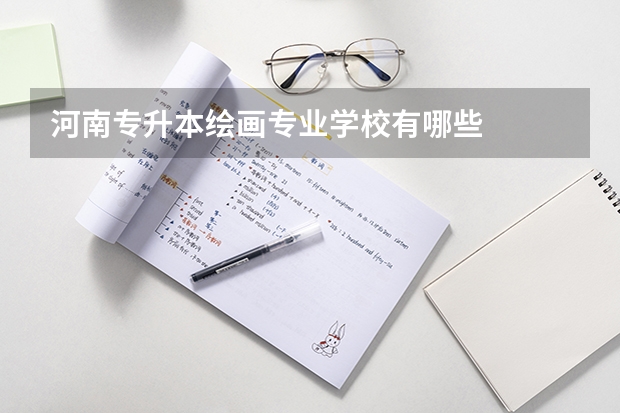 河南专升本绘画专业学校有哪些
