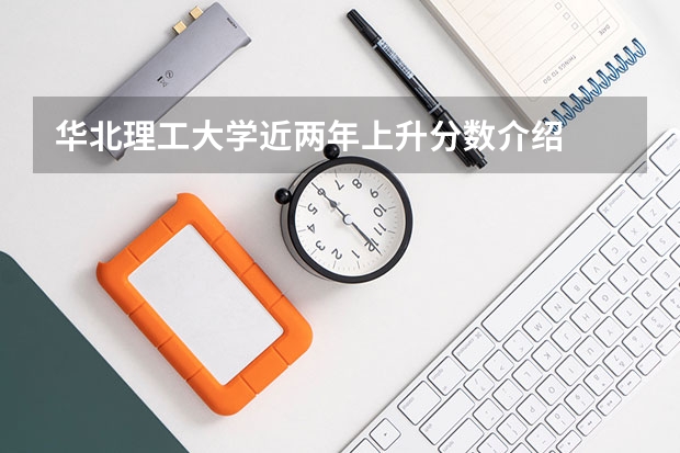 华北理工大学近两年上升分数介绍