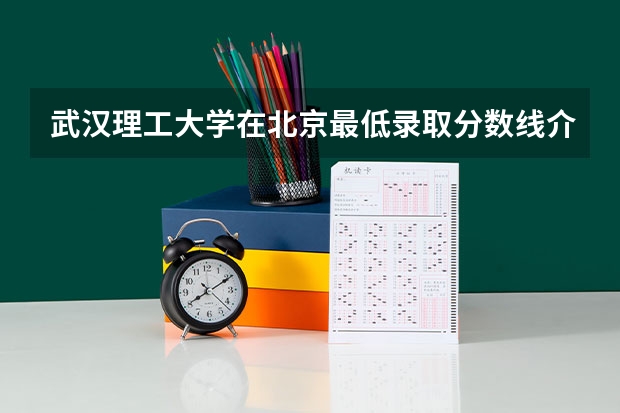 武汉理工大学在北京最低录取分数线介绍