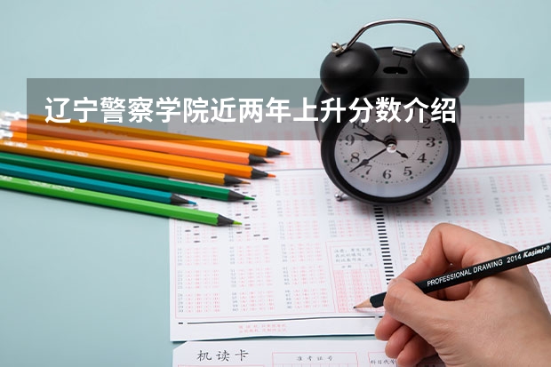 辽宁警察学院近两年上升分数介绍