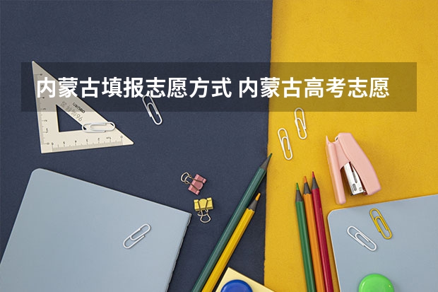 内蒙古填报志愿方式 内蒙古高考志愿填报方式