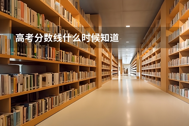 高考分数线什么时候知道