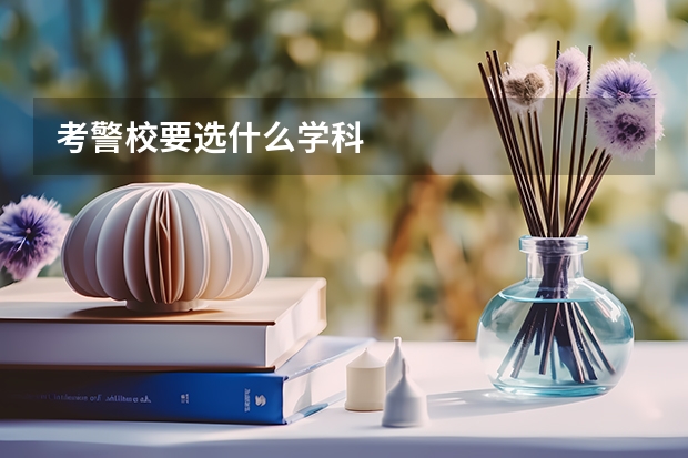考警校要选什么学科