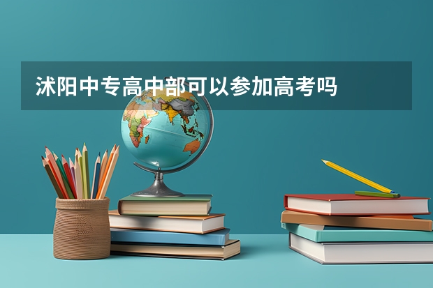 沭阳中专高中部可以参加高考吗