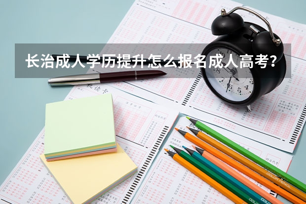 长治成人学历提升怎么报名成人高考?