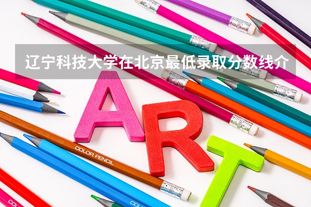 辽宁科技大学在北京最低录取分数线介绍