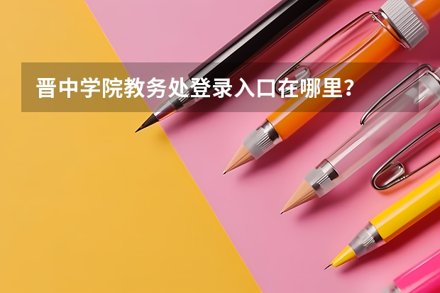 晋中学院教务处登录入口在哪里?