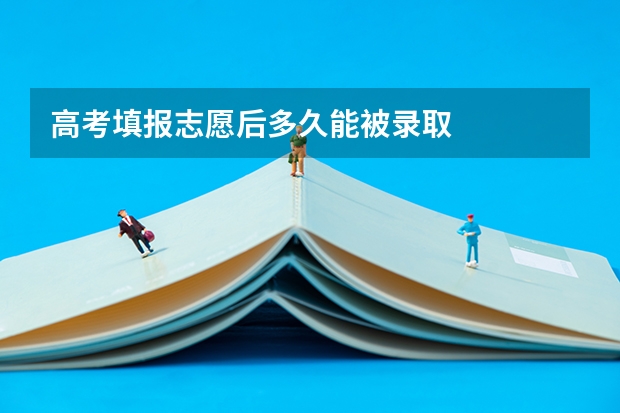 高考填报志愿后多久能被录取