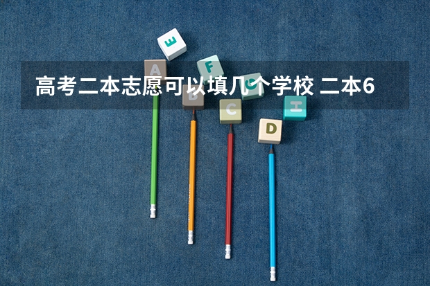 高考二本志愿可以填几个学校 二本6个平行志愿会不会在录取时依次下来减分啊?