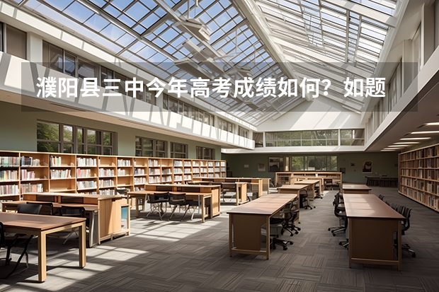 濮阳县三中今年高考成绩如何？如题 谢谢了