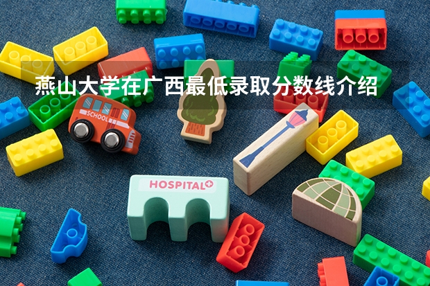 燕山大学在广西最低录取分数线介绍