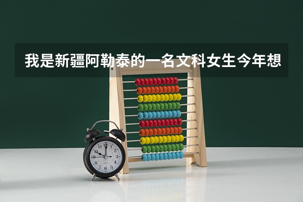 我是新疆阿勒泰的一名文科女生·今年想考军校·哪里又希望?