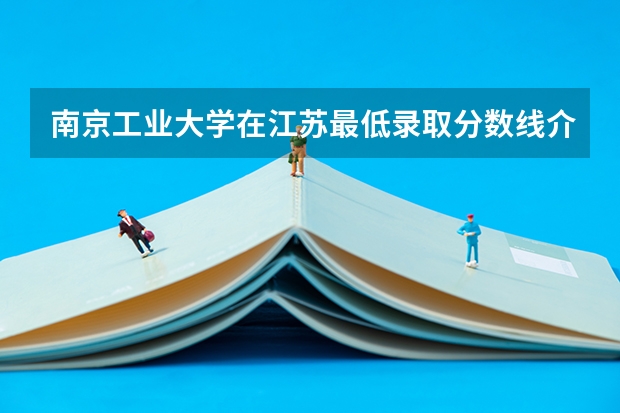 南京工业大学在江苏最低录取分数线介绍