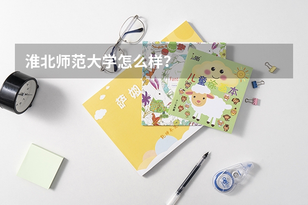 淮北师范大学怎么样？